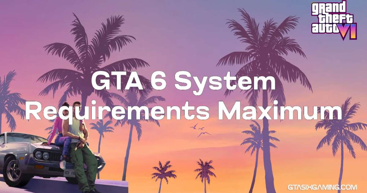 GTA 6 System Requirements Maximum