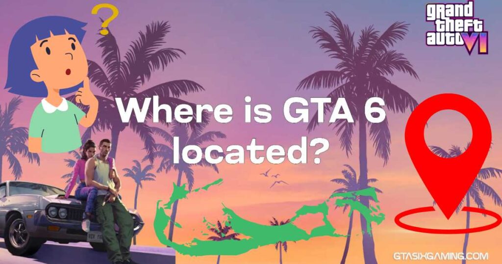 Where Is GTA 6 Located?