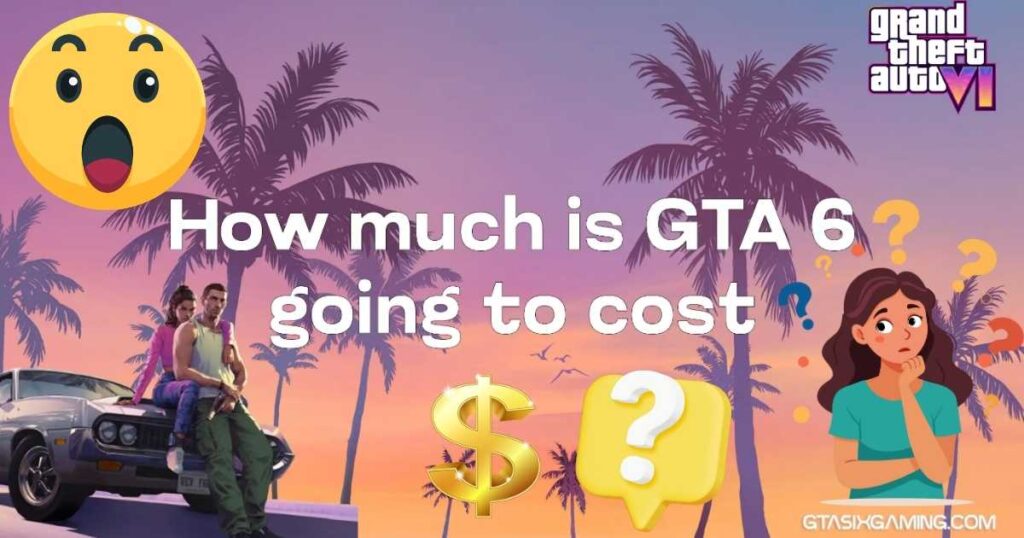 How Much Is GTA 6 Going To Cost?