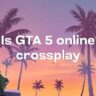 Is GTA 5 Online CorssPlay? 